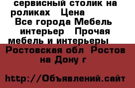 сервисный столик на роликах › Цена ­ 5 000 - Все города Мебель, интерьер » Прочая мебель и интерьеры   . Ростовская обл.,Ростов-на-Дону г.